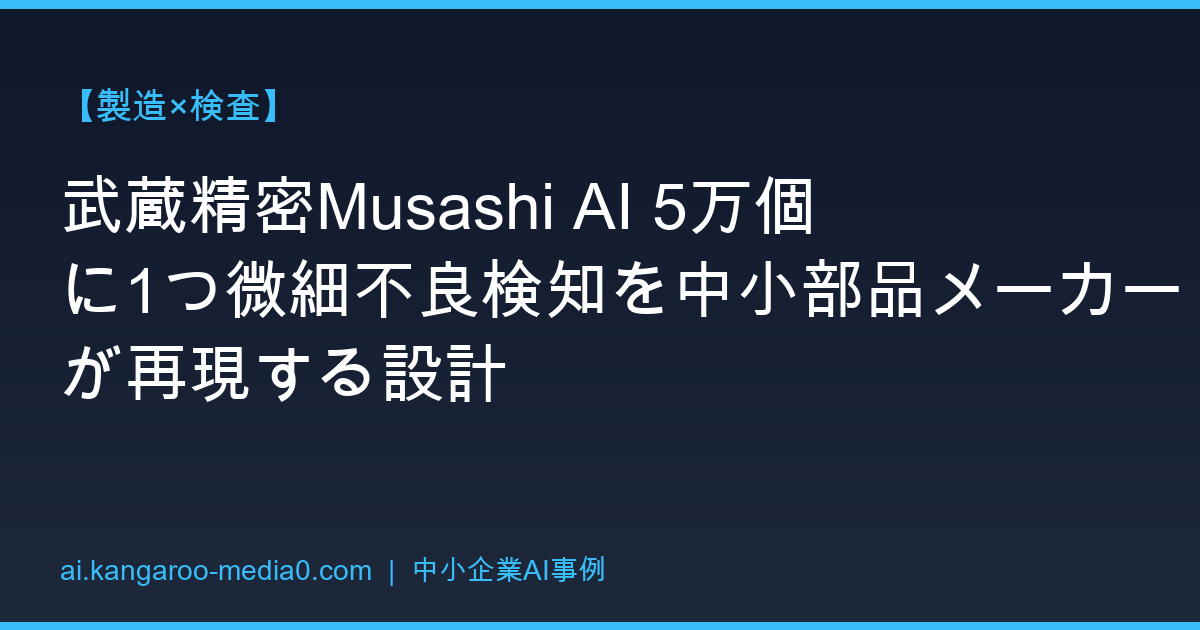 【製造×検査】武蔵精密Musashi AI 5万個に1つ微細不良検知を中小部品メーカーが再現する設計