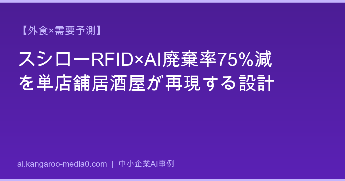 【外食×需要予測】スシローRFID×AI廃棄率75%減を単店舗居酒屋が再現する設計