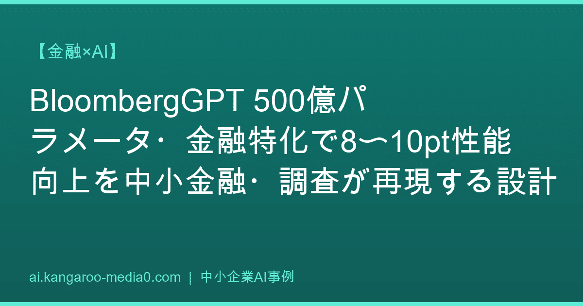 【金融×AI】BloombergGPT 500億パラメータ・金融特化で8〜10pt性能向上を中小金融・調査が再現する設計