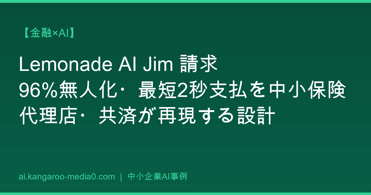 【金融×AI】Lemonade AI Jim 請求96%無人化・最短2秒支払を中小保険代理店・共済が再現する設計