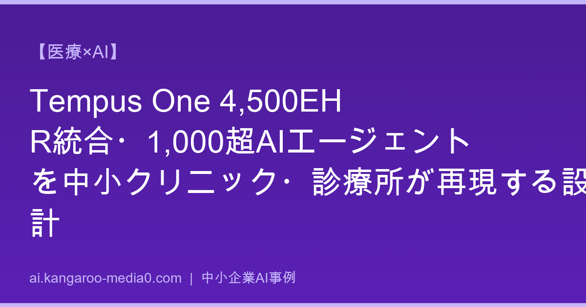 【医療×AI】Tempus One 4,500EHR統合・1,000超AIエージェントを中小クリニック・診療所が再現する設計