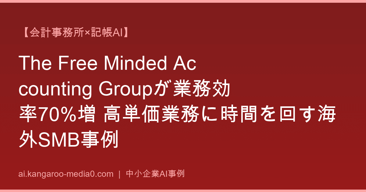 【会計事務所×記帳AI】The Free Minded Accounting Groupが業務効率70%増 高単価業務に時間を回す海外SMB事例