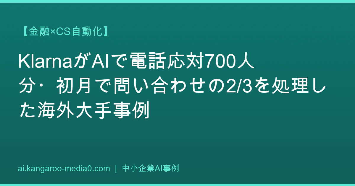 【金融×CS自動化】KlarnaがAIで電話応対700人分・初月で問い合わせの2/3を処理した海外大手事例