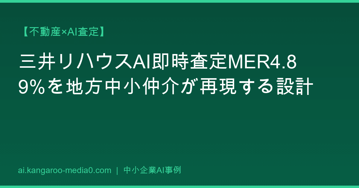 【不動産×AI査定】三井リハウスAI即時査定MER4.89%を地方中小仲介が再現する設計
