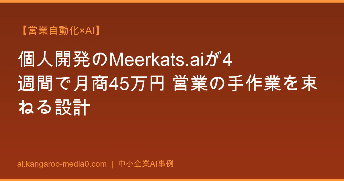 【営業自動化×AI】個人開発のMeerkats.aiが4週間で月商45万円 営業の手作業を束ねる設計