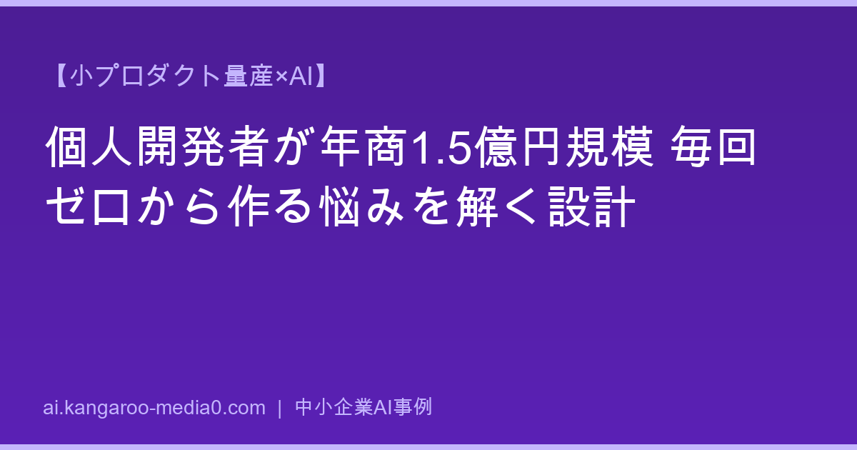 【小プロダクト量産×AI】個人開発者が年商1.5億円規模 毎回ゼロから作る悩みを解く設計