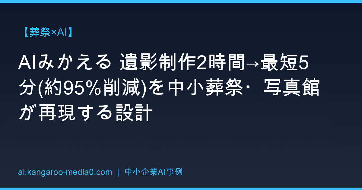 【葬祭×AI】AIみかえる 遺影制作2時間→最短5分(約95%削減)を中小葬祭・写真館が再現する設計