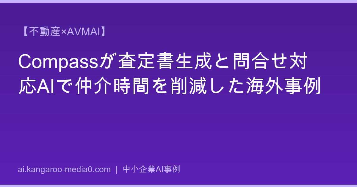 【不動産×AVMAI】Compassが査定書生成と問合せ対応AIで仲介時間を削減した海外事例