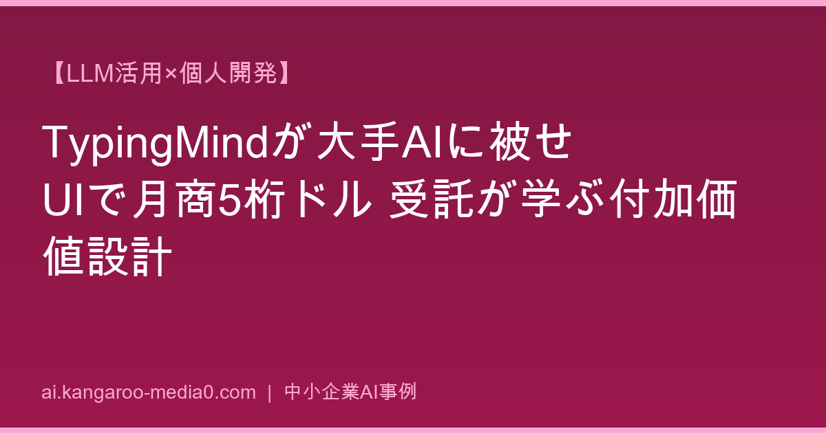 【LLM活用×個人開発】TypingMindが大手AIに被せUIで月商5桁ドル 受託が学ぶ付加価値設計