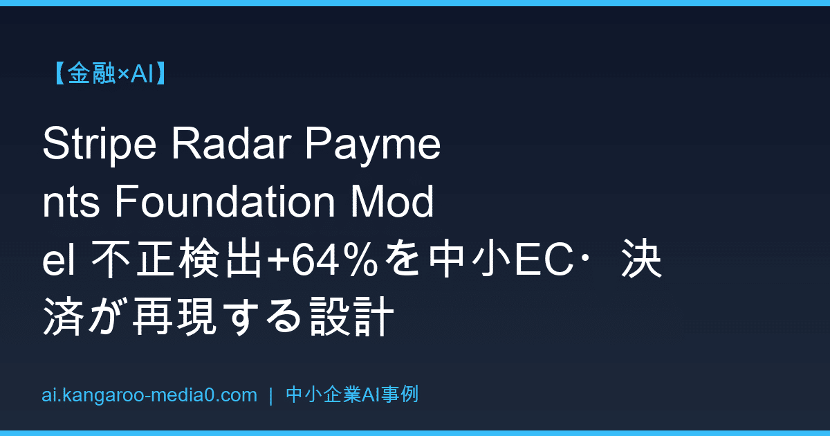 【金融×AI】Stripe Radar Payments Foundation Model 不正検出+64%を中小EC・決済が再現する設計