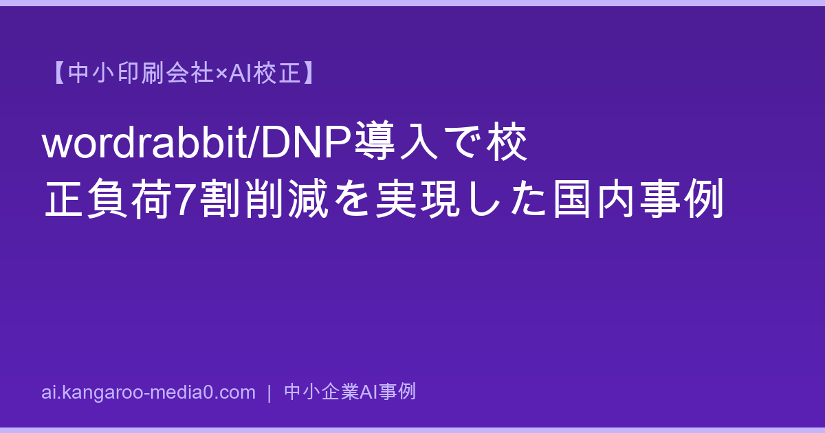 【中小印刷会社×AI校正】wordrabbit/DNP導入で校正負荷7割削減を実現した国内事例