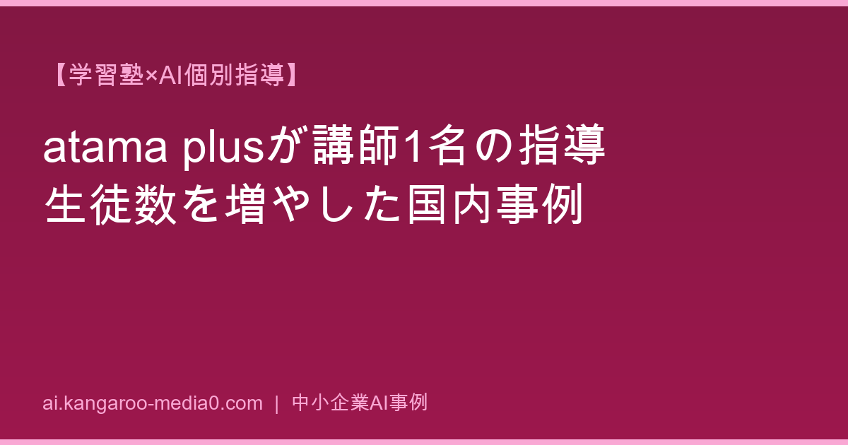 【学習塾×AI個別指導】atama plusが講師1名の指導生徒数を増やした国内事例