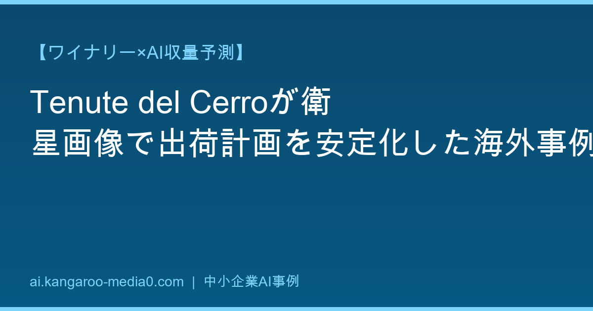 【ワイナリー×AI収量予測】Tenute del Cerroが衛星画像で出荷計画を安定化した海外事例