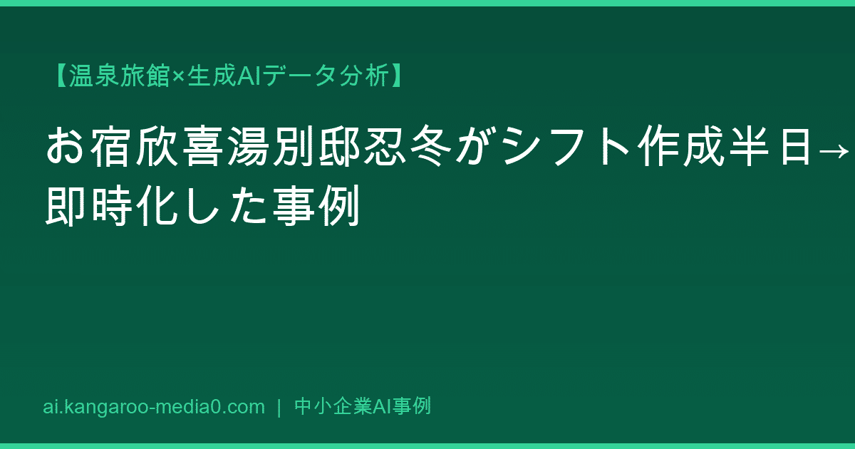 【温泉旅館×生成AIデータ分析】お宿欣喜湯別邸忍冬がシフト作成半日→即時化した事例