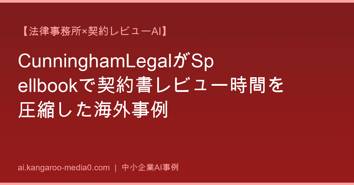 【法律事務所×契約レビューAI】CunninghamLegalがSpellbookで契約書レビュー時間を圧縮した海外事例