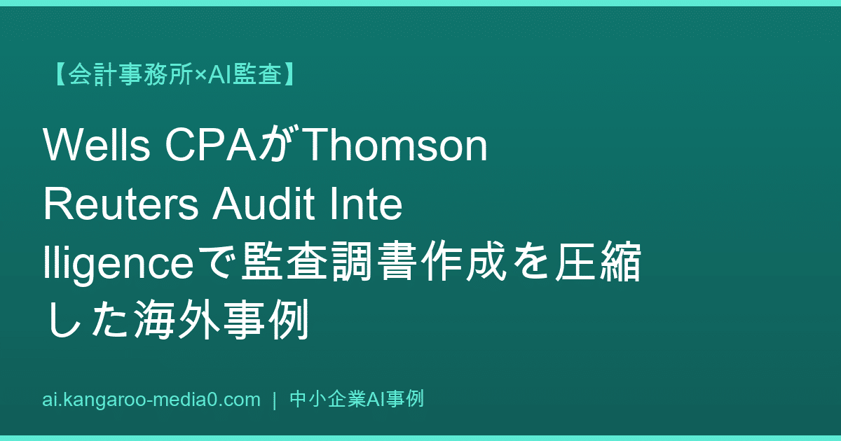 【会計事務所×AI監査】Wells CPAがThomson Reuters Audit Intelligenceで監査調書作成を圧縮した海外事例