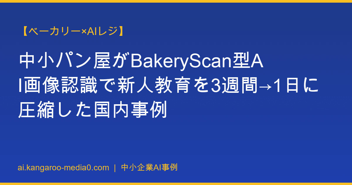 【ベーカリー×AIレジ】中小パン屋がBakeryScan型AI画像認識で新人教育を3週間→1日に圧縮した国内事例