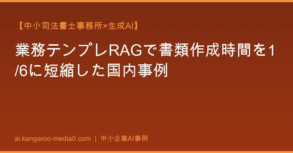 【中小司法書士事務所×生成AI】業務テンプレRAGで書類作成時間を1/6に短縮した国内事例