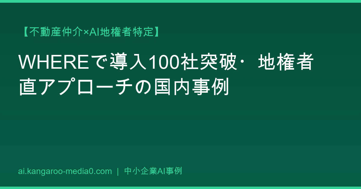 【不動産仲介×AI地権者特定】WHEREで導入100社突破・地権者直アプローチの国内事例