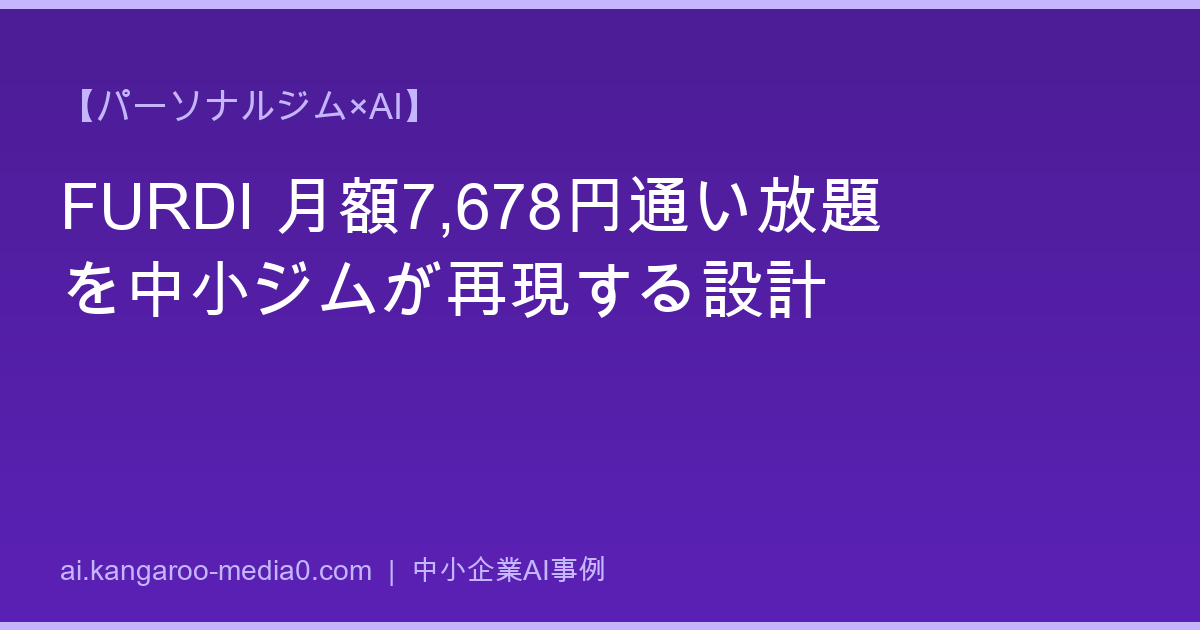 【パーソナルジム×AI】FURDI 月額7,678円通い放題を中小ジムが再現する設計