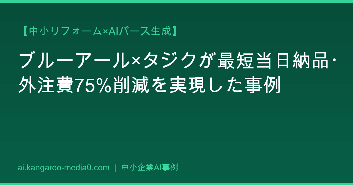 【中小リフォーム×AIパース生成】ブルーアール×タジクが最短当日納品・外注費75%削減を実現した事例