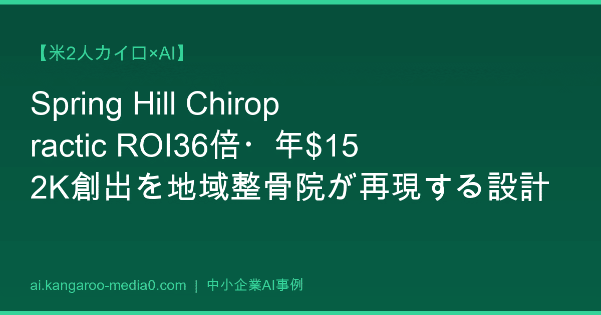 【米2人カイロ×AI】Spring Hill Chiropractic ROI36倍・年$152K創出を地域整骨院が再現する設計