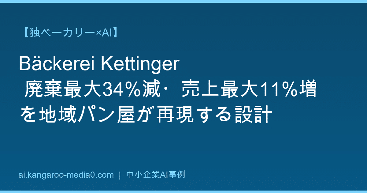 【独ベーカリー×AI】Bäckerei Kettinger 廃棄最大34%減・売上最大11%増を地域パン屋が再現する設計