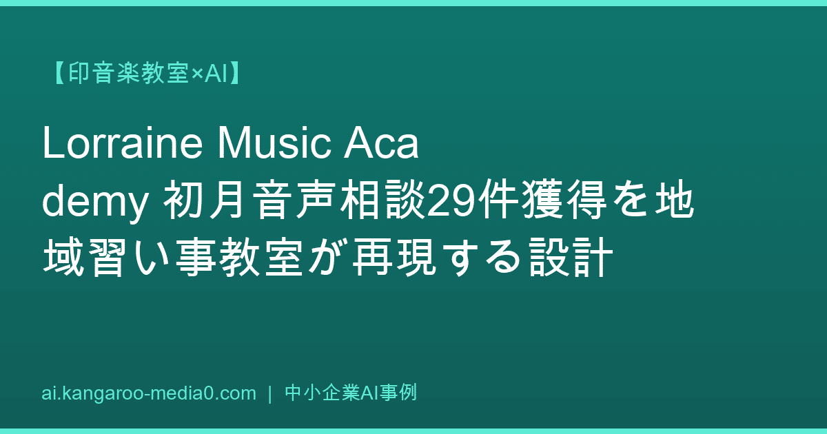 【印音楽教室×AI】Lorraine Music Academy 初月音声相談29件獲得を地域習い事教室が再現する設計