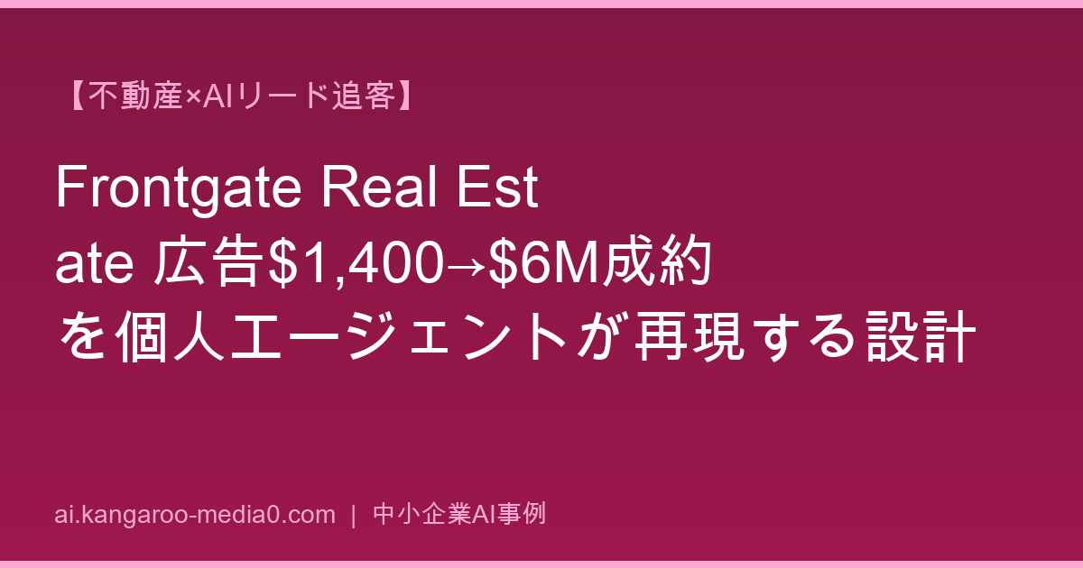 【不動産×AIリード追客】Frontgate Real Estate 広告$1,400→$6M成約を個人エージェントが再現する設計