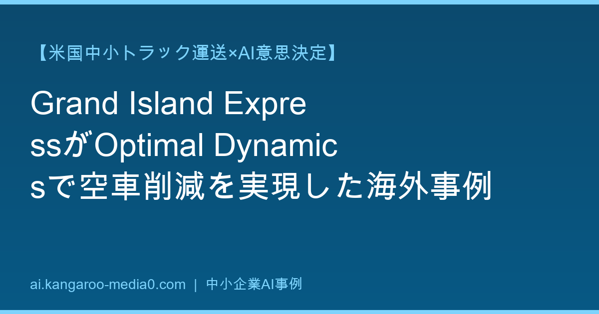 【米国中小トラック運送×AI意思決定】Grand Island ExpressがOptimal Dynamicsで空車削減を実現した海外事例