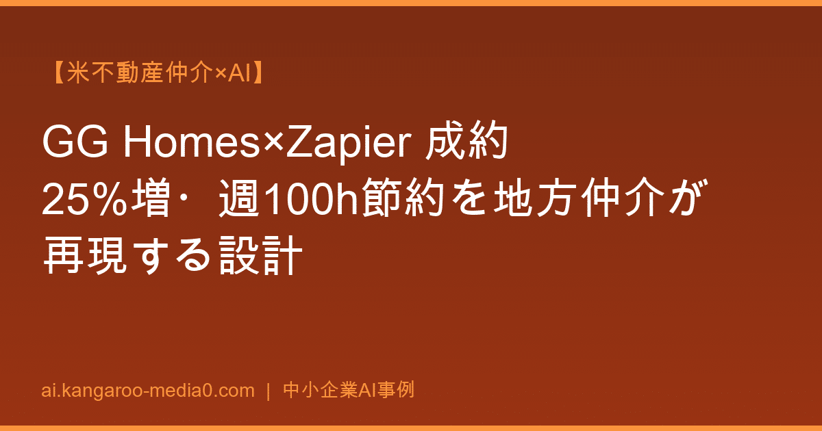 【米不動産仲介×AI】GG Homes×Zapier 成約25%増・週100h節約を地方仲介が再現する設計