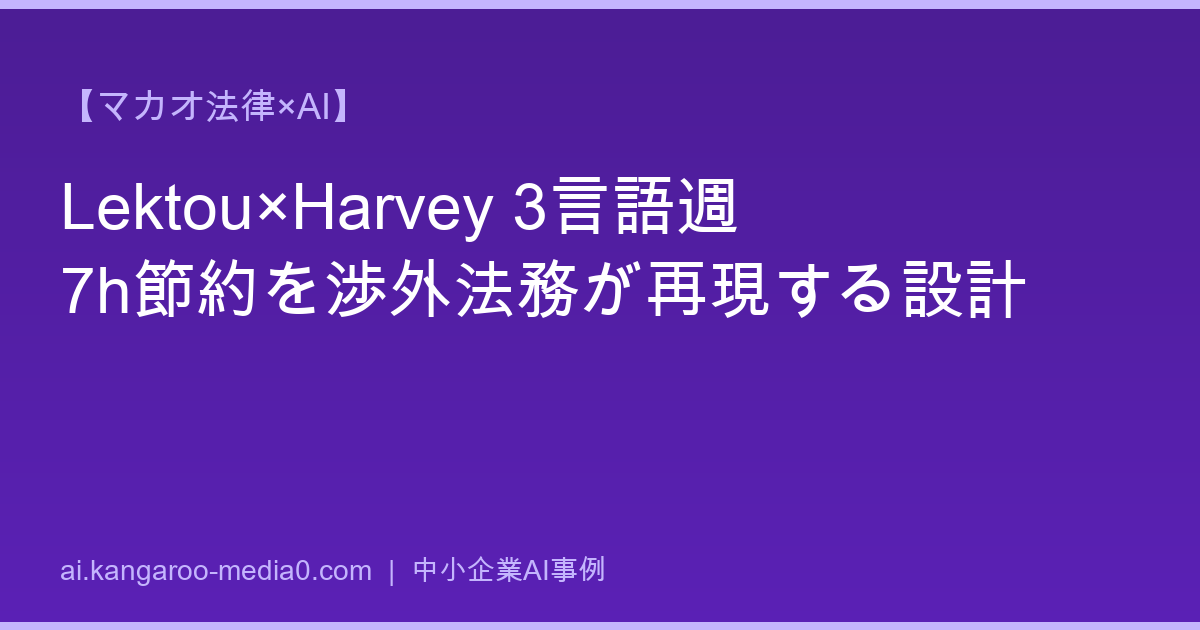 【マカオ法律×AI】Lektou×Harvey 3言語週7h節約を渉外法務が再現する設計