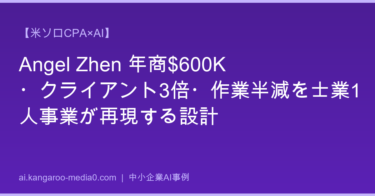 【米ソロCPA×AI】Angel Zhen 年商$600K・クライアント3倍・作業半減を士業1人事業が再現する設計