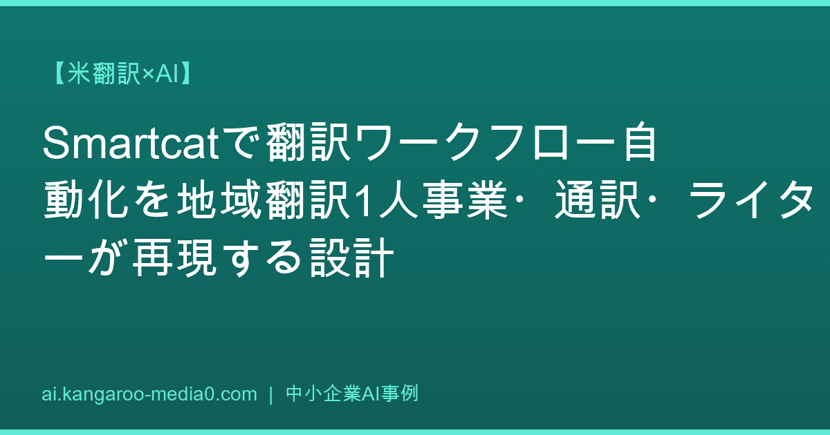 【米翻訳×AI】Smartcatで翻訳ワークフロー自動化を地域翻訳1人事業・通訳・ライターが再現する設計