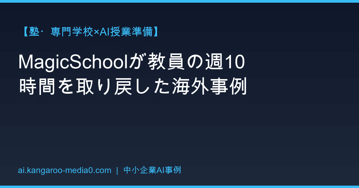 【塾・専門学校×AI授業準備】MagicSchoolが教員の週10時間を取り戻した海外事例