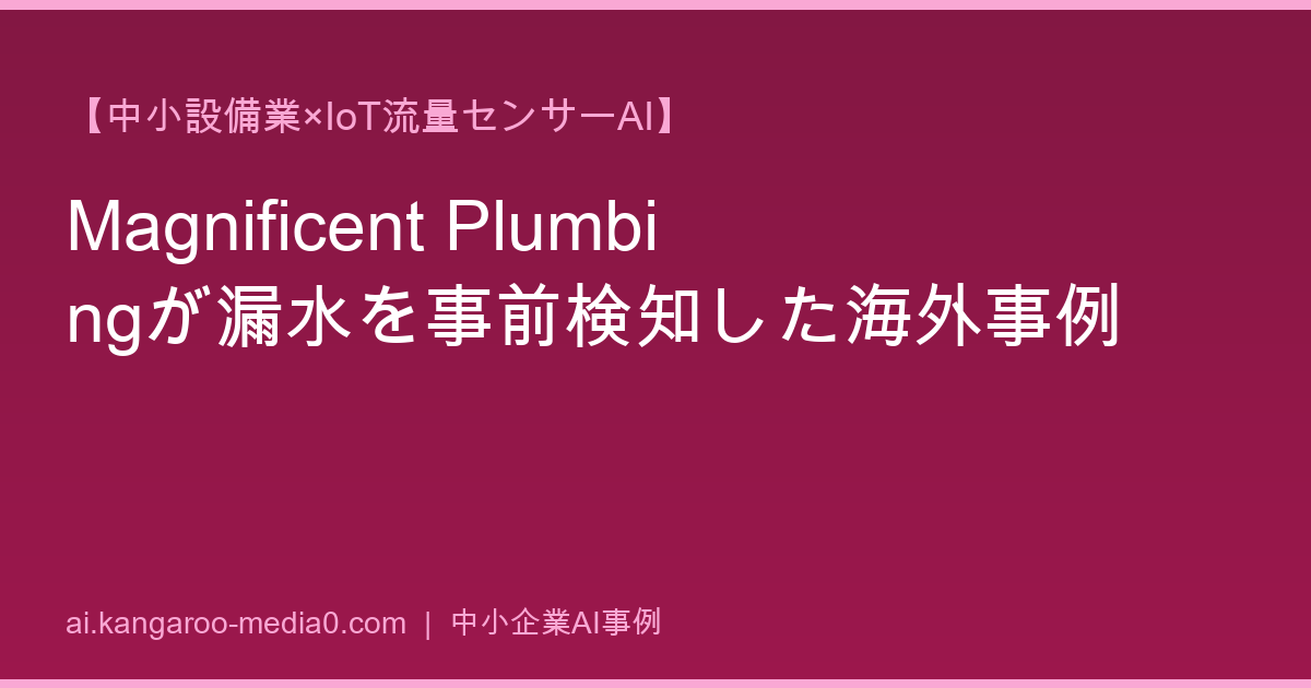 【中小設備業×IoT流量センサーAI】Magnificent Plumbingが漏水を事前検知した海外事例