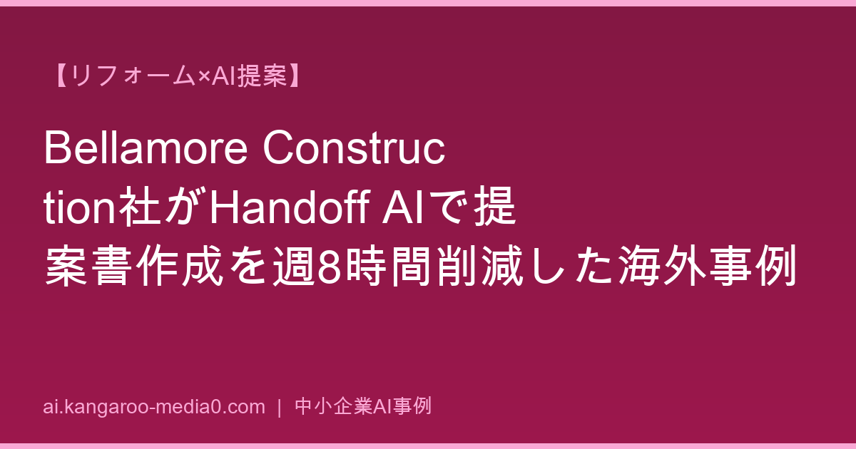【リフォーム×AI提案】Bellamore Construction社がHandoff AIで提案書作成を週8時間削減した海外事例